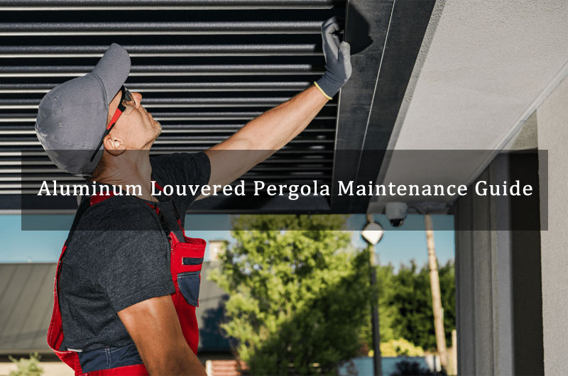 Aluminum Louvered Pergola Maintenance Guide