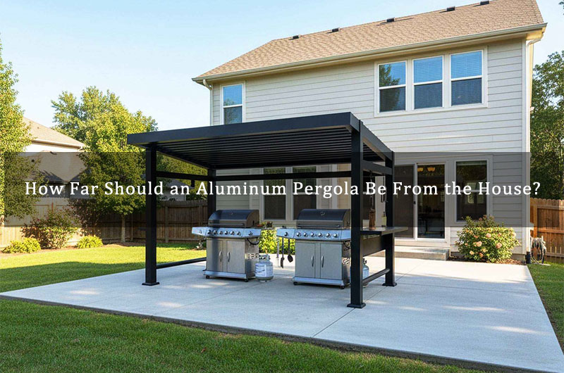 How Far Should an Aluminum Pergola Be From the House