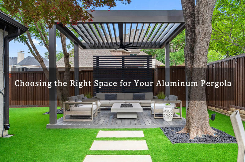 Choosing the Right Space for Your Aluminum Pergola